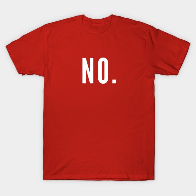 No - Sarcastic Statement Dumb Joke T-Shirt by sillyslogans